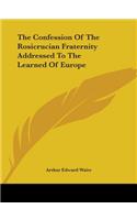 The Confession Of The Rosicrucian Fraternity Addressed To The Learned Of Europe: (English)