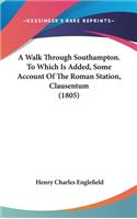 A Walk Through Southampton. to Which Is Added, Some Account of the Roman Station, Clausentum (1805)