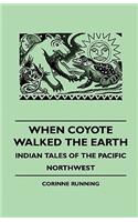 When Coyote Walked the Earth - Indian Tales of the Pacific Northwest