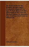 Book Of Enoch The Prophet, An Apocryphal Production, Supposed For Ages To Have Been Lost; But Discovered At The Close Of The Last Century In Abyssinia; Now First Translated From An Ethiopic Ms.
