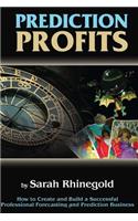 Prediction Profits: How to Create and Build a Successful Professional Forecasting and Prediction Business