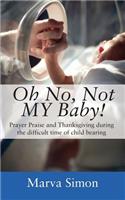 Oh No, Not MY Baby! Prayer, Praise and Thanksgiving during the difficult time of child bearing
