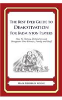 The Best Ever Guide to Demotivation for Badminton Players: How To Dismay, Dishearten and Disappoint Your Friends, Family and Staff(English)