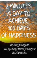 2 Minutes a Day to Achieve 100 Days of Happiness Journal: Blank Journal to Record your Journey to Happiness