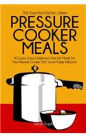 Pressure Cooker Meals: 30 Quick, Easy and Delicious One Pot Meals for Your Pressure Cooker That You're Family Will Love: 30 Quick, Easy &amp; Delicious One Pot Meals for Your Pressure Cooker That You're Family Will Love
