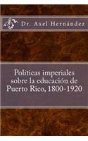 Políticas imperiales sobre la educación de Puerto Rico, 1800-1920