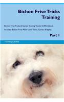 Bichon Frise Tricks Training Bichon Frise Tricks & Games Training Tracker & Workbook. Includes: Bichon Frise Multi-Level Tricks, Games & Agility. Part 1: Bichon Frise Multi-Level Tricks, Games & Agility. Part 1