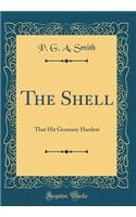 The Shell: That Hit Germany Hardest (Classic Reprint): That Hit Germany Hardest (Classic Reprint)