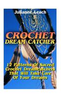 Crochet Dream Catcher: 15 Patterns of Sacred Crochet Dreamcatchers That Will Take Care of Your Dreams: (Crochet Hook A, Crochet Accessories,