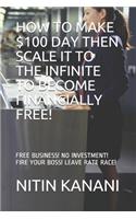 How to Make $100 Day Then Scale It to the Infinite to Become Financially Free!