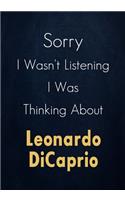 Sorry I Wasn't Listening I Was Thinking About Leonardo DiCaprio