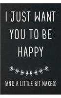 I just want you to be happy (and a little bit naked)
