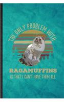 The Only Problem with Ragamuffins Is That I Can't Have Them All: Funny Blank Lined Pet Kitten Trainer Notebook/ Journal, Graduation Appreciation Gratitude Thank You Souvenir Gag Gift, Stylish Graphic 110 Pages