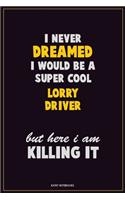 I Never Dreamed I would Be A Super Cool Lorry Driver But Here I Am Killing It: Career Motivational Quotes 6x9 120 Pages Blank Lined Notebook Journal