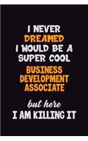 I Never Dreamed I would Be A Super Cool Business Development Associate But Here I Am Killing It