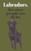 Labradors. because people are dicks. - Notebook: Labrador gifts for girls and women - Lined notebook/Journal/Composistion book