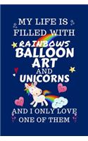 My Life Is Filled With Rainbows Balloon Art And Unicorns And I Only Love One Of Them