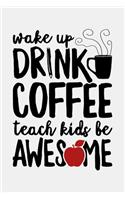 Wake Up Drink Coffee Teach Kids Be Awesome