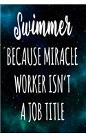 Swimmer Because Miracle Worker Isn't A Job Title: The perfect gift for the professional in your life - Funny 119 page lined journal!