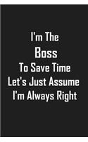 I'm The Boss To Save Time Let's Just Assume I'm Always Right