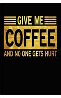Give Me Coffee And No One Gets Hurt