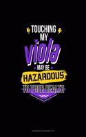 Touching My Viola May Be Hazardous To Your Health
