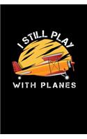 I Still Play With Planes: Weekly Planner Journal 6x9 - Aerospace Engineer Space Notebook I Engineering Spacecraft Graduation Calendar Gift