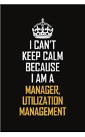 I Can't Keep Calm Because I Am A Manager, Utilization Management: Motivational Career Pride Quote 6x9 Blank Lined Job Inspirational Notebook Journal