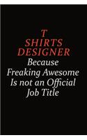 T shirts designer Because Freaking Awesome Is Not An Official Job Title: Career journal, notebook and writing journal for encouraging men, women and kids. A framework for building your career.