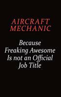 Aircraft Mechanic Because Freaking Awesome Is Not An Official Job Title: Career journal, notebook and writing journal for encouraging men, women and kids. A framework for building your career.
