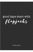 Good Days Start With Flapjacks: A 6x9 Inch Journal Diary Notebook With A Bold Text Font Slogan On A Matte Cover and 120 Blank Lined Pages