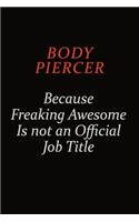 Body Piercer Because Freaking Awesome Is Not An Official Job Title