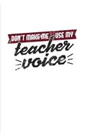 Don't Make Me Use My Teacher Voice: Funny Teacher Quote 2020 Planner - Weekly & Monthly Pocket Calendar - 6x9 Softcover Organizer - For Education & Learning Fans