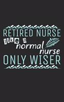 Retired Nurse - Like A Normal Nurse, Only Wiser: Notebook A5 Size, 6x9 inches, 120 lined Pages, Retired Nurse Funny Quote