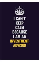 I can't Keep Calm Because I Am An Investment advisor