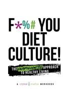 F*** You Diet Culture! The Unapologetic Approach to Healthy Living