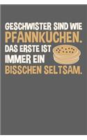 Geschwister sind wie Pfannkuchen. Das erste ist immer ein bisschen seltsam