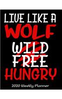 Live Like A Wolf Wild Free Hungry 2020 Weekly Planner: 2020 Wolves Lover Planner - Daily Weekly and Monthly Planners - The Perfect Gift - 2020 Planner for Wolf Lovers - Calendar and Organizer - 2020 One 