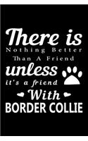 There is nothing better than a friend unless it is a friend with Border Collie: Cute Border Collie Lined journal Notebook, Great Accessories & Gift Idea for Border Collie Owner & Lover. Lined journal Notebook With An Inspiration