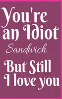 You're An Idiot Sandwich Notebook Journal