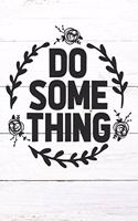 Do Some Thing: Inspirational / Motivational Journal / Notebook / Diary - Inspiring Quote on Matte Cover - Birthday or Christmas Gift