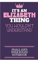It's An Elizabeth Thing You Wouldn't Understand Small (6x9) Wide Ruled Notebook: A cute notebook or notepad to write in for any book lovers, doodle writers and budding authors!