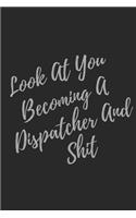 Look At You Becoming A Dispatcher And Shit: Blank Lined Journal Dispatcher Notebook (Gag Gift For Your Not So Bright Friends and Coworkers)