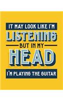 It May Look Like I'm Listening, but in My Head I'm Playing the Guitar: Guitar Gift for People Who Love to Play the Guitar - Funny Saying on Bright and Bold Cover Design - Blank Lined Journal or Notebook