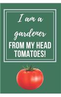 I am a gardener from my head tomatoes Gardener's Notebook: Lined Notebook Gift for Gardeners