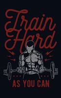 Train Hard As You Can