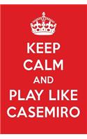 Keep Calm and Play Like Casemiro: Casemiro Designer Notebook