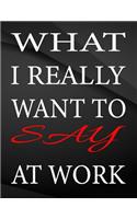 What i really want to say at work.: Jottings Drawings Black Background White Text Design Lined Notebook - Large 8.5 x 11 inches - 110 Pages notebooks and journals, for Minimal Design, 