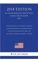 Determination of Attainment, Approval and Promulgation of Implementation Plans and Designation of Areas for Air Quality Planning Purposes - Indiana (US Environmental Protection Agency Regulation) (EPA) (2018 Edition)