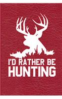 I'd Rather Be Hunting: Great for Hunters Notebook